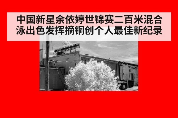 中国新星余依婷世锦赛二百米混合泳出色发挥摘铜创个人最佳新纪录